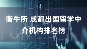 衡牛所 成都出国留学中介机构排名榜