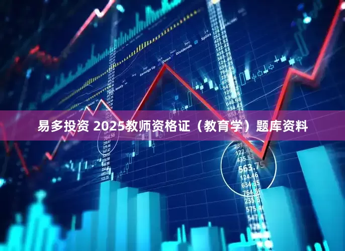 易多投资 2025教师资格证（教育学）题库资料