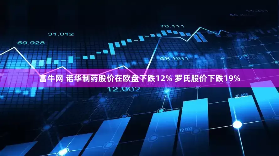 富牛网 诺华制药股价在欧盘下跌12% 罗氏股价下跌19%